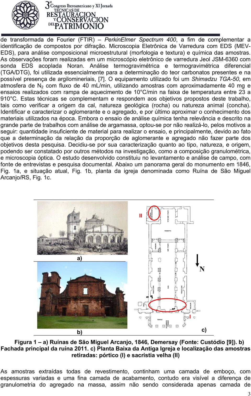 As observações foram realizadas em um microscópio eletrônico de varredura Jeol JSM-6360 com sonda EDS acoplada Noran.