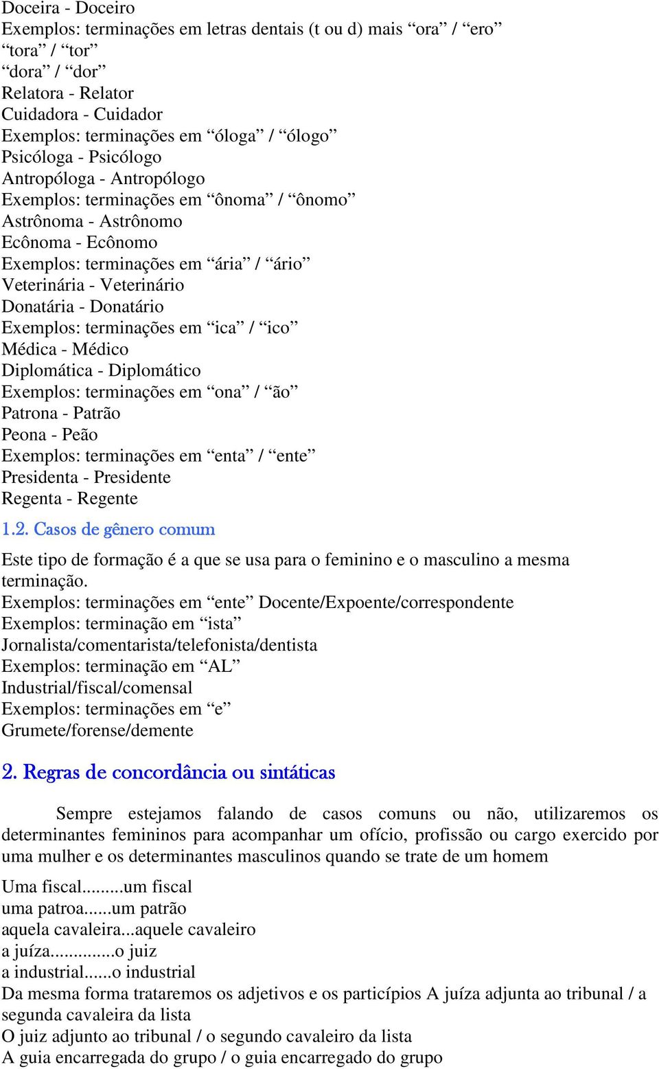 Exemplos: terminações em ica / ico Médica - Médico Diplomática - Diplomático Exemplos: terminações em ona / ão Patrona - Patrão Peona - Peão Exemplos: terminações em enta / ente Presidenta -