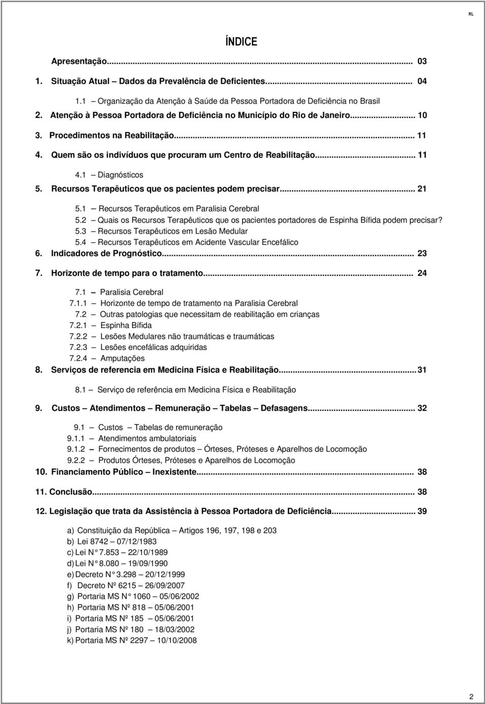 Recursos Terapêuticos que os pacientes podem precisar... 21 5.1 Recursos Terapêuticos em Paralisia Cerebral 5.