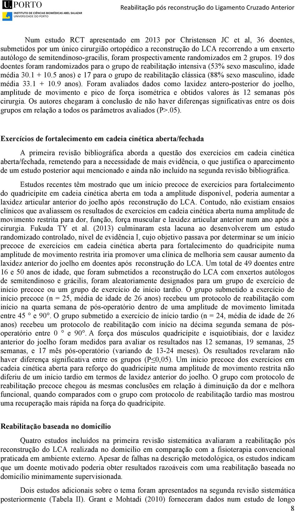 5 anos) e 17 para o grupo de reabilitação clássica (88% sexo masculino, idade média 33.1 + 10.9 anos).