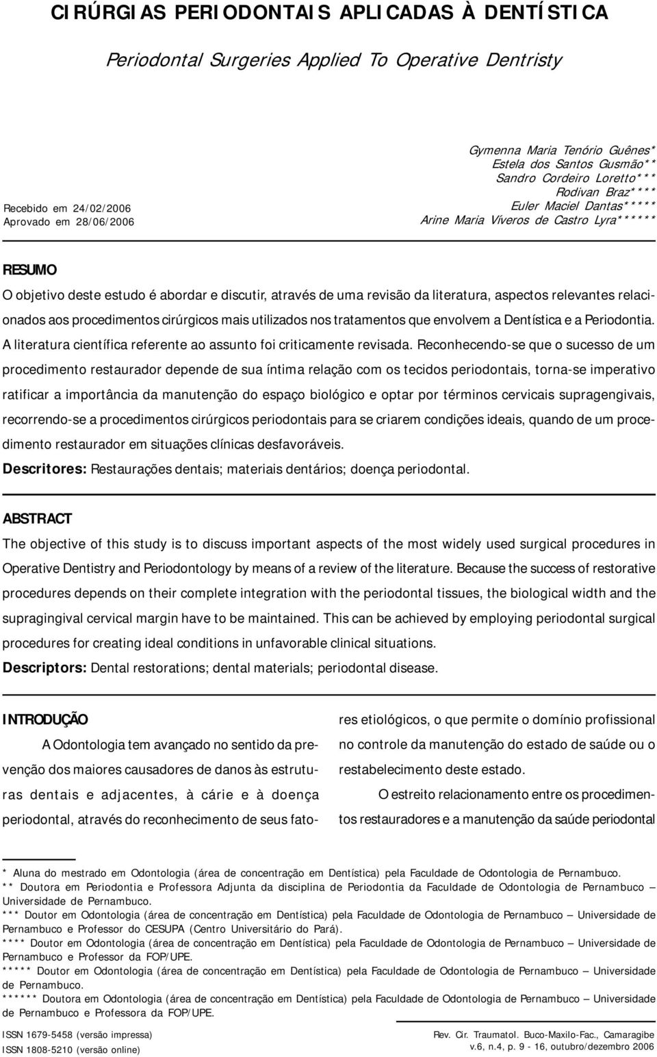 literatura, aspectos relevantes relacionados aos procedimentos cirúrgicos mais utilizados nos tratamentos que envolvem a Dentística e a Periodontia.