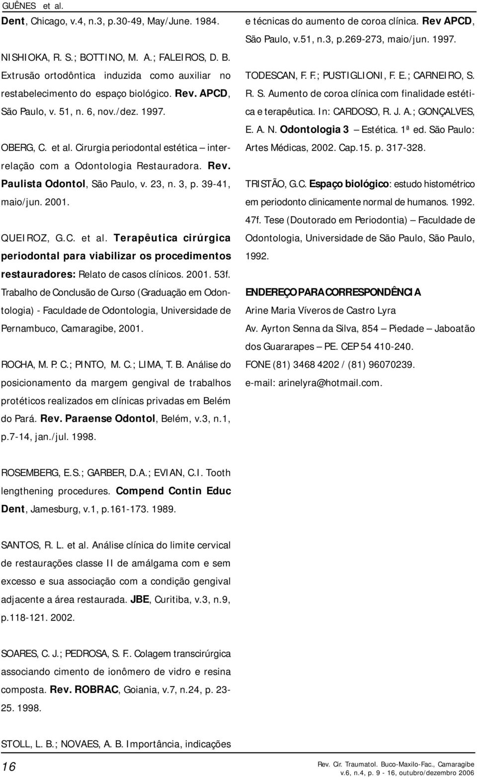 39-41, maio/jun. 2001. QUEIROZ, G.C. et al. Terapêutica cirúrgica periodontal para viabilizar os procedimentos restauradores: Relato de casos clínicos. 2001. 53f.