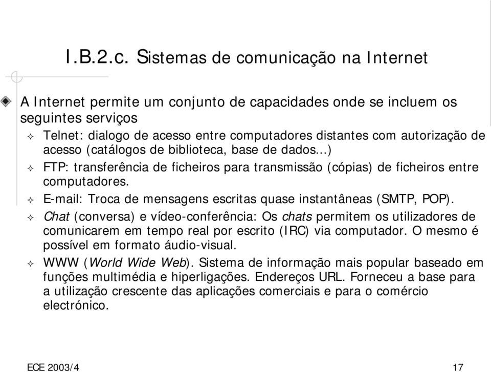 acesso (catálogos de biblioteca, base de dados...) FTP: transferência de ficheiros para transmissão (cópias) de ficheiros entre computadores.