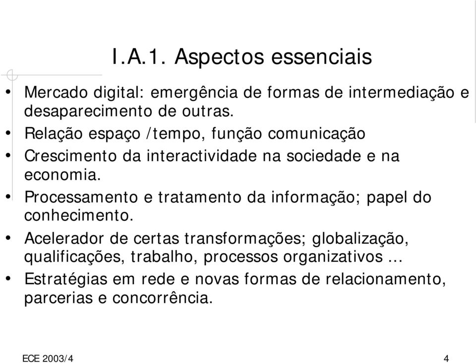 Relação espaço /tempo, função comunicação Crescimento da interactividade na sociedade e na economia.