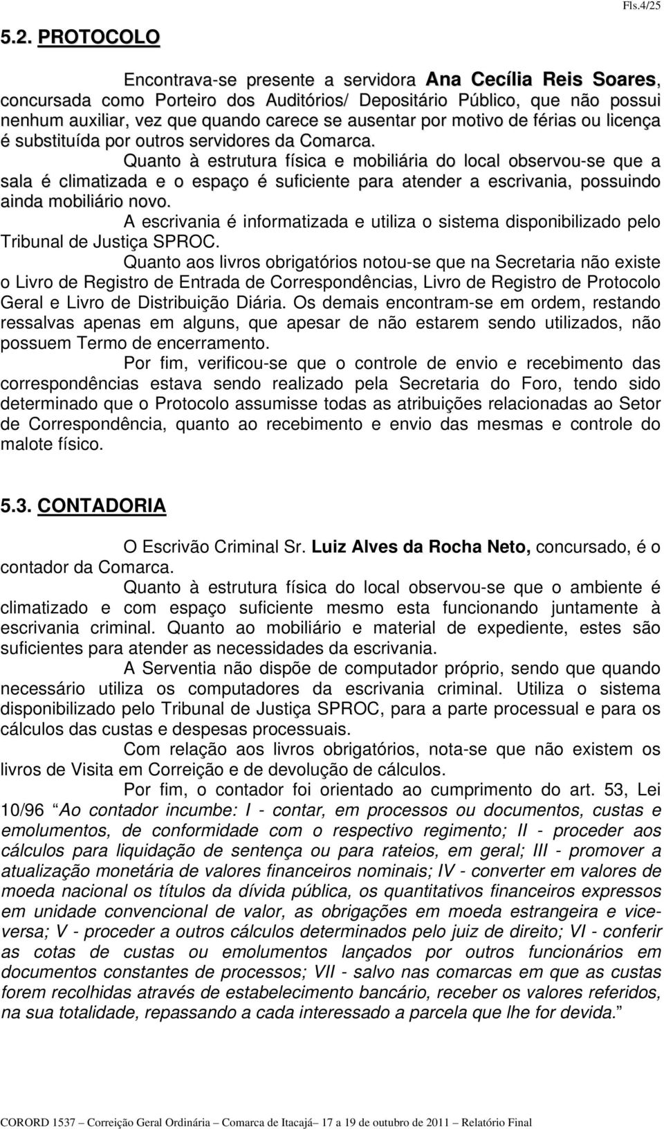 ausentar por motivo de férias ou licença é substituída por outros servidores da Comarca.