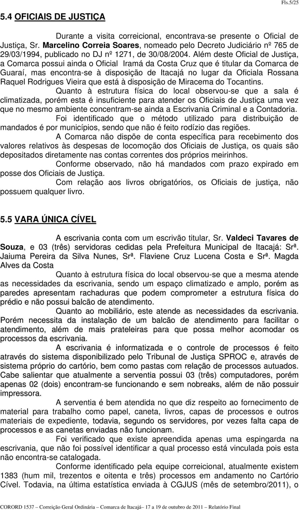 Além deste Oficial de Justiça, a Comarca possui ainda o Oficial Iramá da Costa Cruz que é titular da Comarca de Guaraí, mas encontra-se à disposição de Itacajá no lugar da Oficiala Rossana Raquel