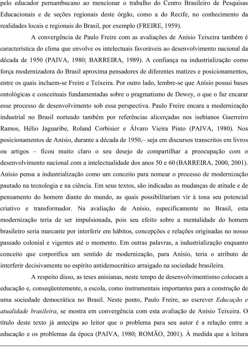 A convergência de Paulo Freire com as avaliações de Anísio Teixeira também é característica do clima que envolve os intelectuais favoráveis ao desenvolvimento nacional da década de 1950 (PAIVA, 1980;