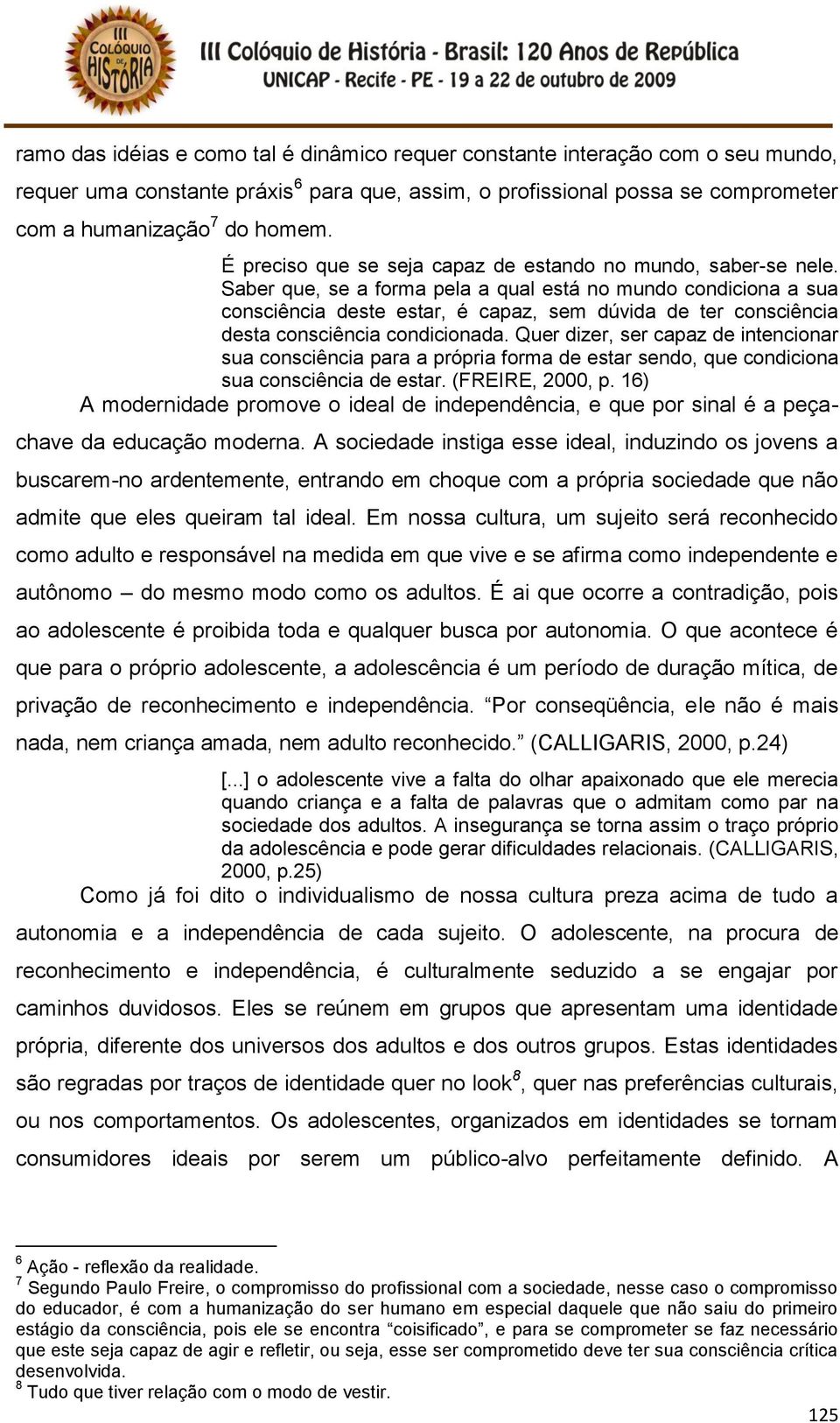 Saber que, se a forma pela a qual está no mundo condiciona a sua consciência deste estar, é capaz, sem dúvida de ter consciência desta consciência condicionada.