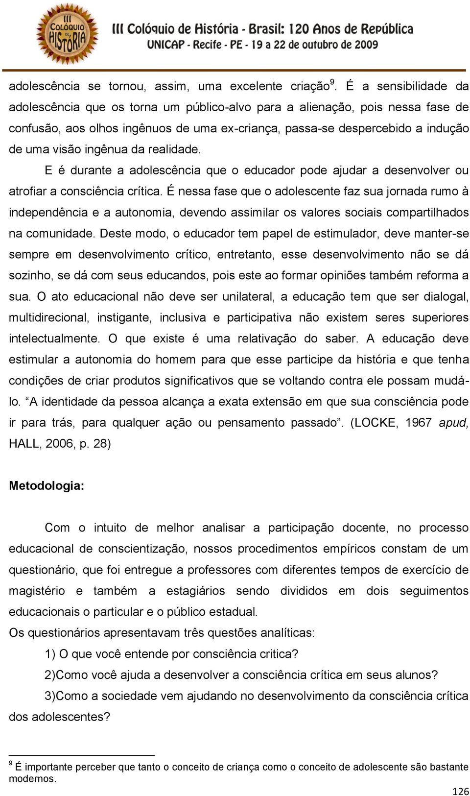 ingênua da realidade. E é durante a adolescência que o educador pode ajudar a desenvolver ou atrofiar a consciência crítica.