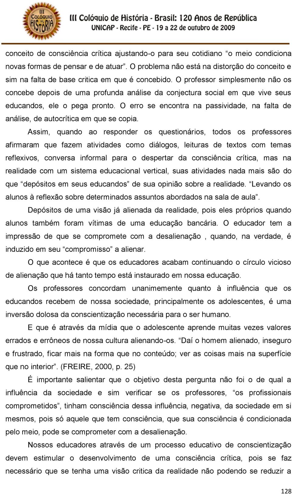 O professor simplesmente não os concebe depois de uma profunda análise da conjectura social em que vive seus educandos, ele o pega pronto.