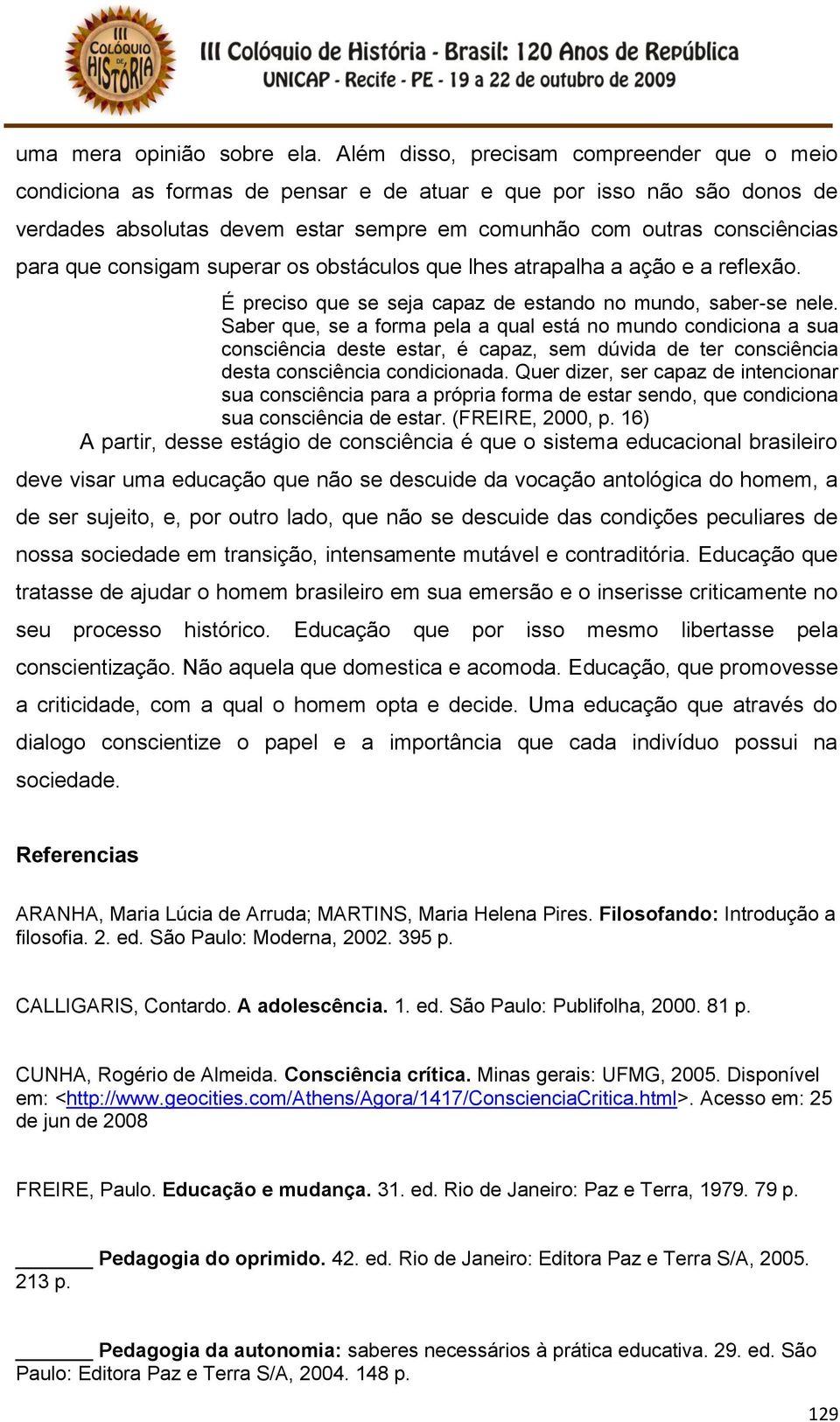 que consigam superar os obstáculos que lhes atrapalha a ação e a reflexão. É preciso que se seja capaz de estando no mundo, saber-se nele.