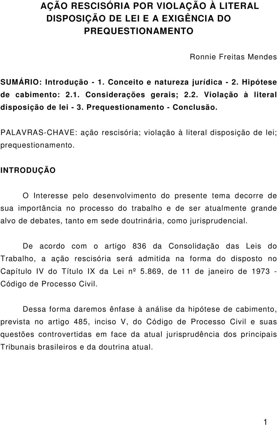 INTRODUÇÃO O Interesse pelo desenvolvimento do presente tema decorre de sua importância no processo do trabalho e de ser atualmente grande alvo de debates, tanto em sede doutrinária, como