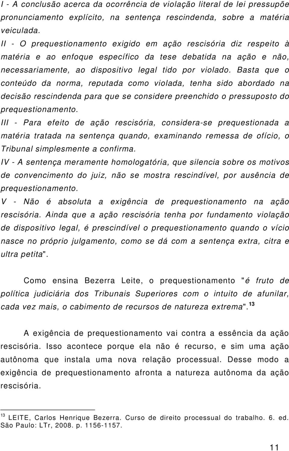 Basta que o conteúdo da norma, reputada como violada, tenha sido abordado na decisão rescindenda para que se considere preenchido o pressuposto do prequestionamento.