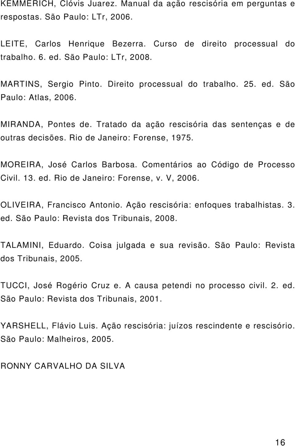 Rio de Janeiro: Forense, 1975. MOREIRA, José Carlos Barbosa. Comentários ao Código de Processo Civil. 13. ed. Rio de Janeiro: Forense, v. V, 2006. OLIVEIRA, Francisco Antonio.