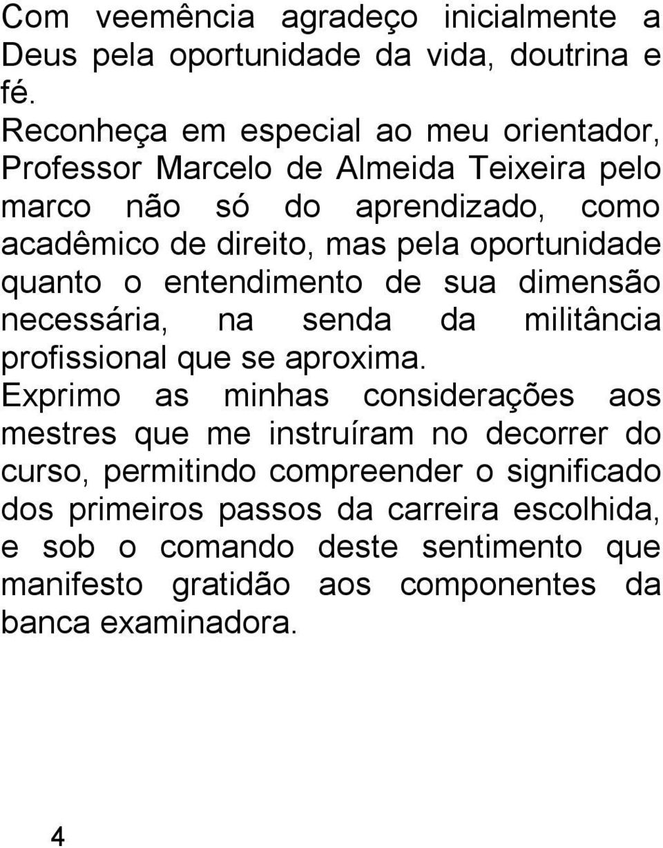 oportunidade quanto o entendimento de sua dimensão necessária, na senda da militância profissional que se aproxima.