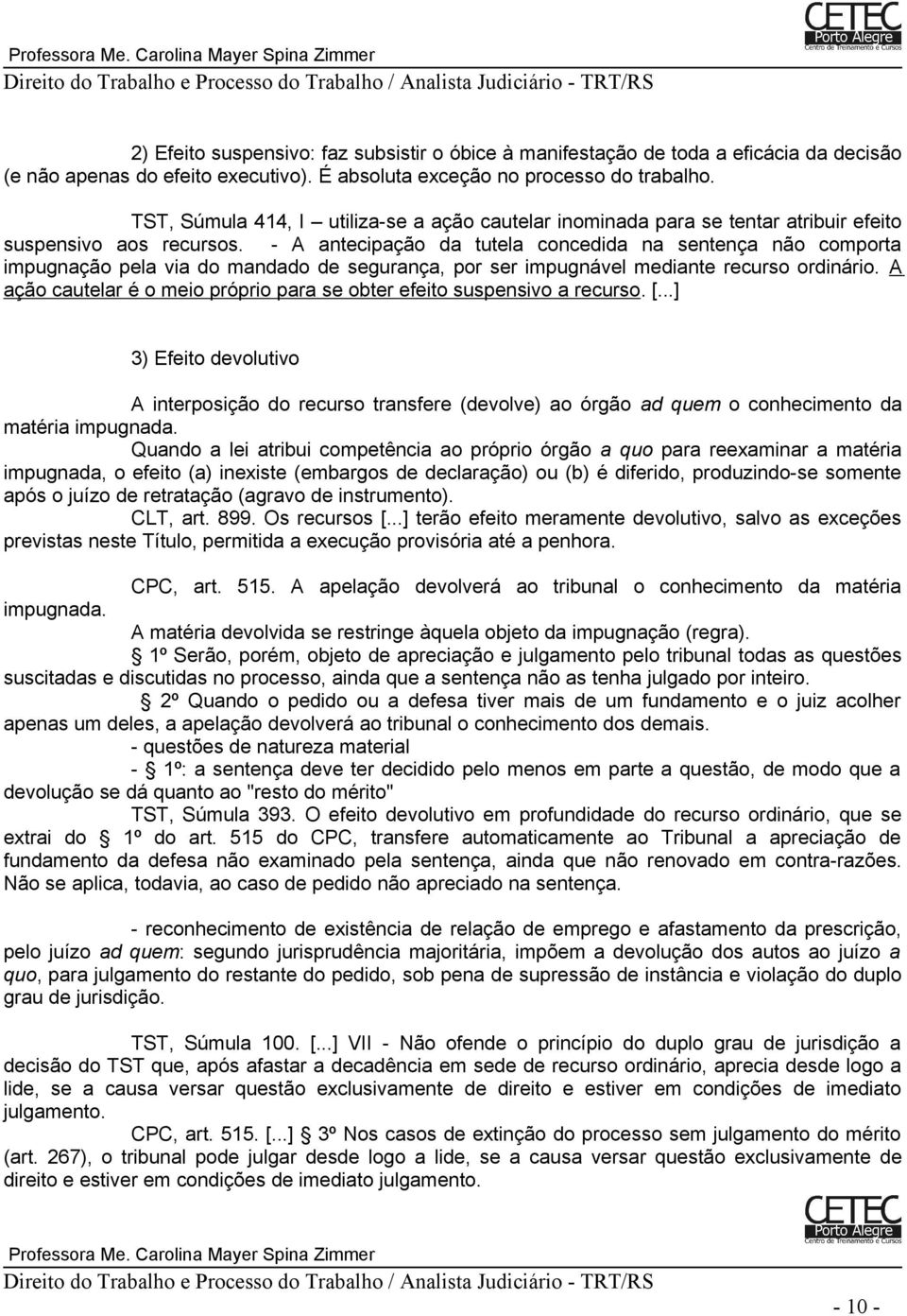 - A antecipação da tutela concedida na sentença não comporta impugnação pela via do mandado de segurança, por ser impugnável mediante recurso ordinário.