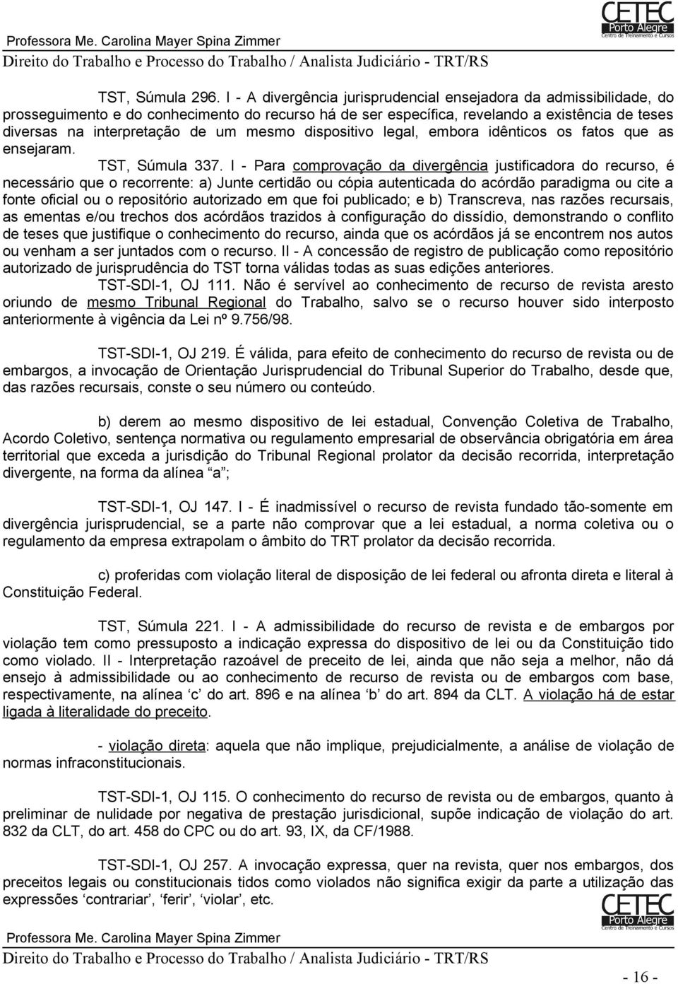 mesmo dispositivo legal, embora idênticos os fatos que as ensejaram. TST, Súmula 337.