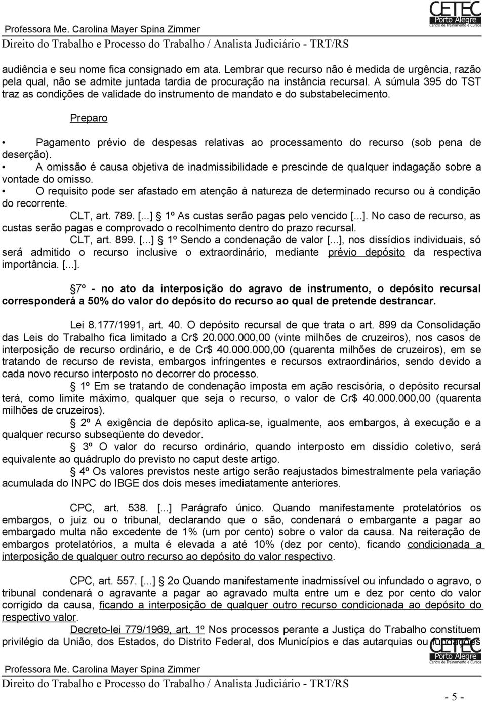 A omissão é causa objetiva de inadmissibilidade e prescinde de qualquer indagação sobre a vontade do omisso.