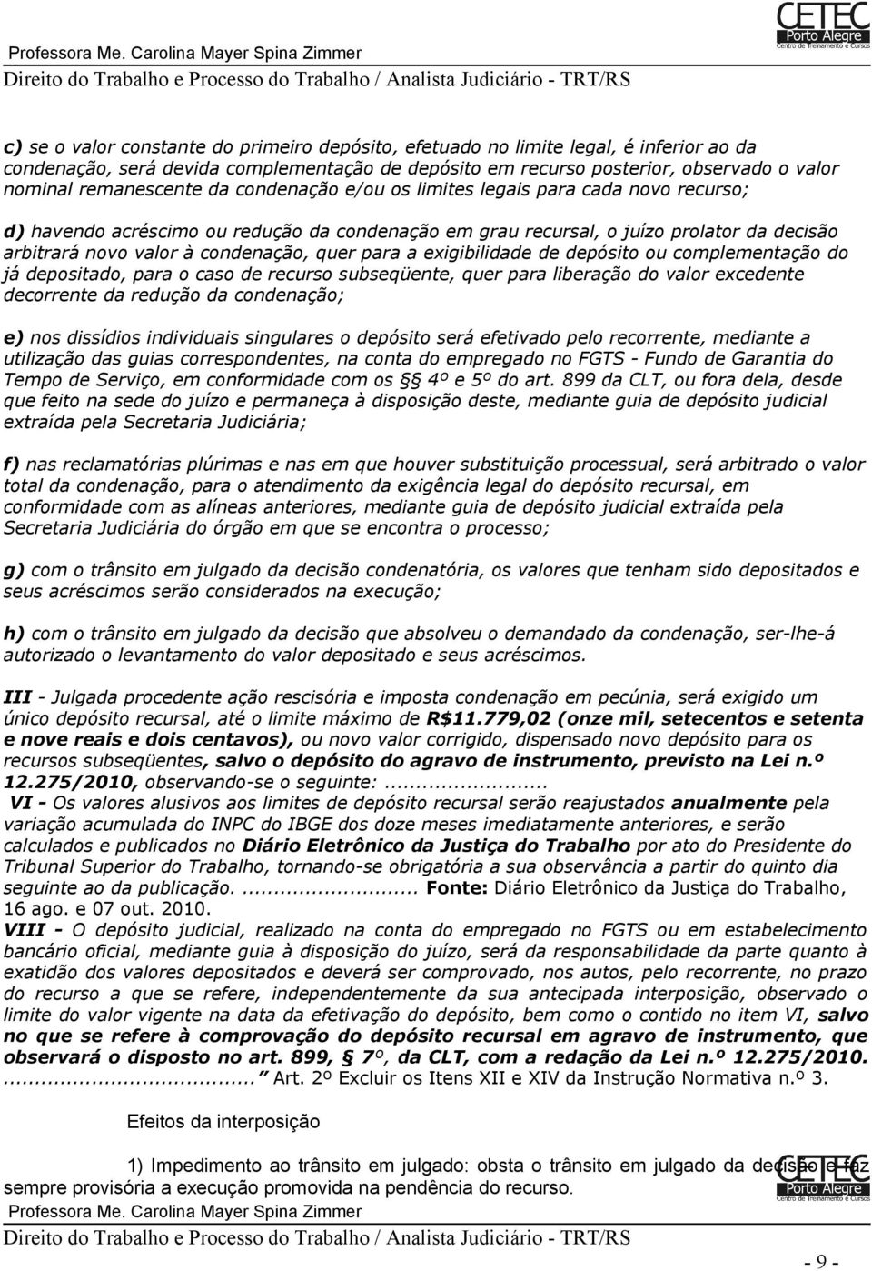 condenação, quer para a exigibilidade de depósito ou complementação do já depositado, para o caso de recurso subseqüente, quer para liberação do valor excedente decorrente da redução da condenação;