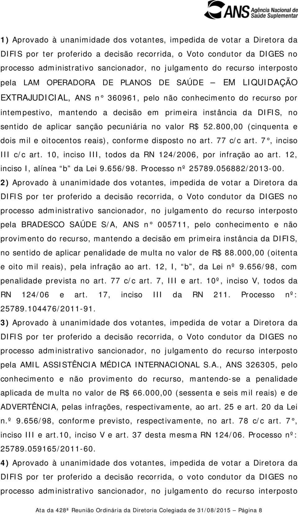 800,00 (cinquenta e dois mil e oitocentos reais), conforme disposto no art. 77 c/c art. 7, inciso III c/c art. 10, inciso III, todos da RN 124/2006, por infração ao art.