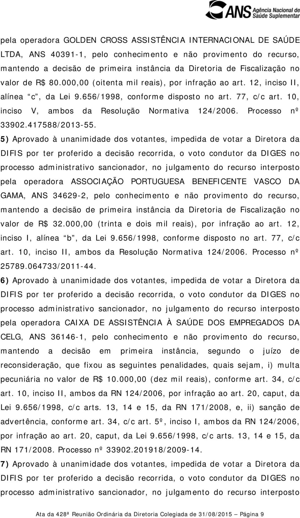 10, inciso V, ambos da Resolução Normativa 124/2006. Processo nº 33902.417588/2013-55.