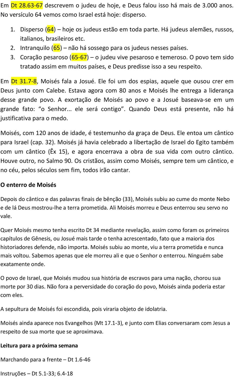 O povo tem sido tratado assim em muitos países, e Deus predisse isso a seu respeito. Em Dt 31.7-8, Moisés fala a Josué. Ele foi um dos espias, aquele que ousou crer em Deus junto com Calebe.