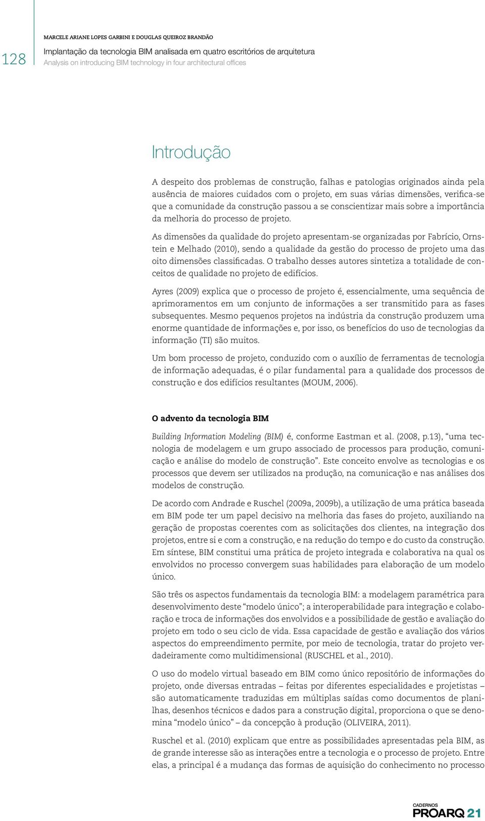 As dimensões da qualidade do projeto apresentam-se organizadas por Fabrício, Ornstein e Melhado (2010), sendo a qualidade da gestão do processo de projeto uma das oito dimensões classificadas.