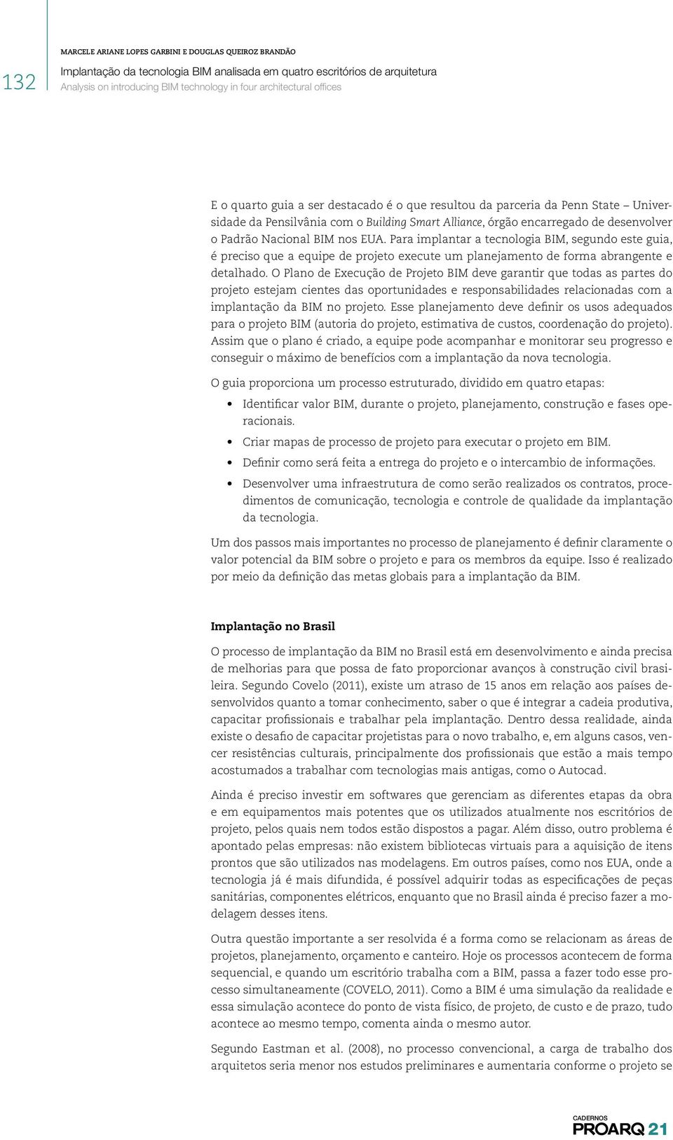 O Plano de Execução de Projeto BIM deve garantir que todas as partes do projeto estejam cientes das oportunidades e responsabilidades relacionadas com a implantação da BIM no projeto.