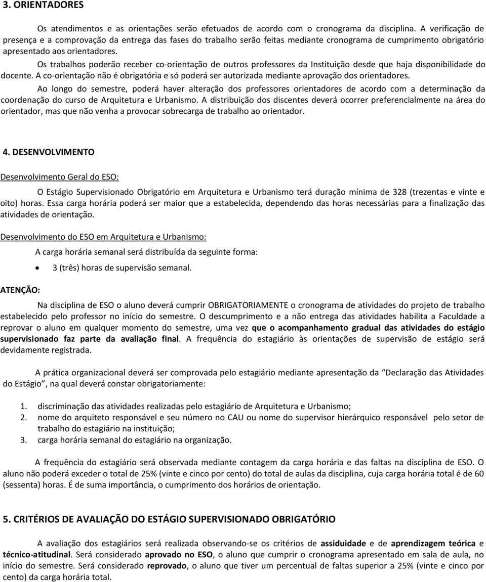 Os trabalhos poderão receber co-orientação de outros professores da Instituição desde que haja disponibilidade do docente.