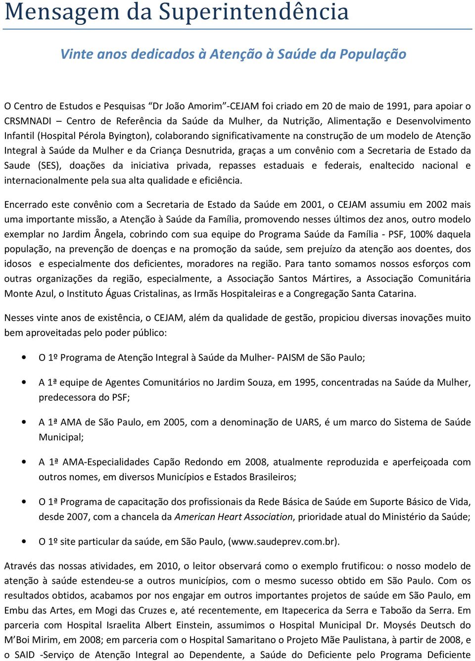 da Mulher e da Criança Desnutrida, graças a um convênio com a Secretaria de Estado da Saude (SES), doações da iniciativa privada, repasses estaduais e federais, enaltecido nacional e