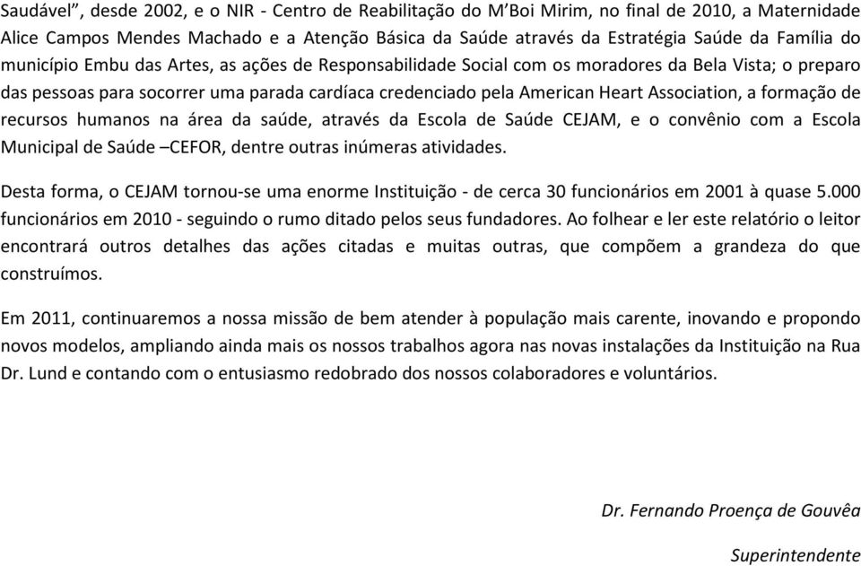 formação de recursos humanos na área da saúde, através da Escola de Saúde CEJAM, e o convênio com a Escola Municipal de Saúde CEFOR, dentre outras inúmeras atividades.