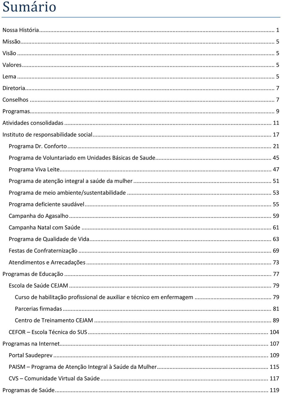 .. 51 Programa de meio ambiente/sustentabilidade... 53 Programa deficiente saudável... 55 Campanha do Agasalho... 59 Campanha Natal com Saúde... 61 Programa de Qualidade de Vida.