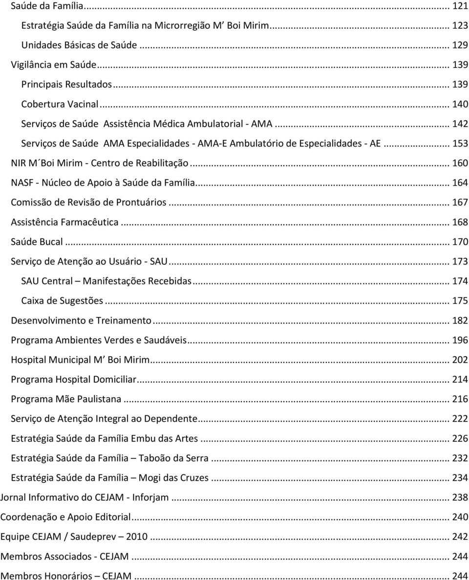 .. 160 NASF - Núcleo de Apoio à Saúde da Família... 164 Comissão de Revisão de Prontuários... 167 Assistência Farmacêutica... 168 Saúde Bucal... 170 Serviço de Atenção ao Usuário - SAU.