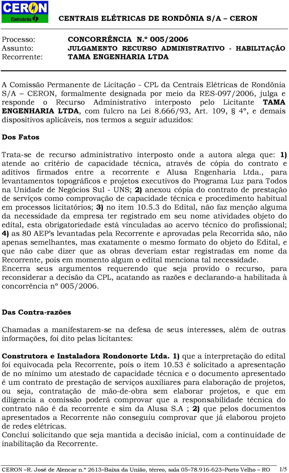 designada por meio da RES-097/2006, julga e responde o Recurso Administrativo interposto pelo Licitante TAMA ENGENHARIA LTDA, com fulcro na Lei 8.666/93, Art.