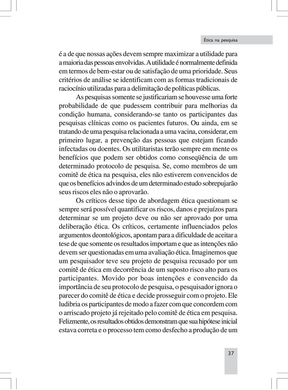 Seus critérios de análise se identificam com as formas tradicionais de raciocínio utilizadas para a delimitação de políticas públicas.