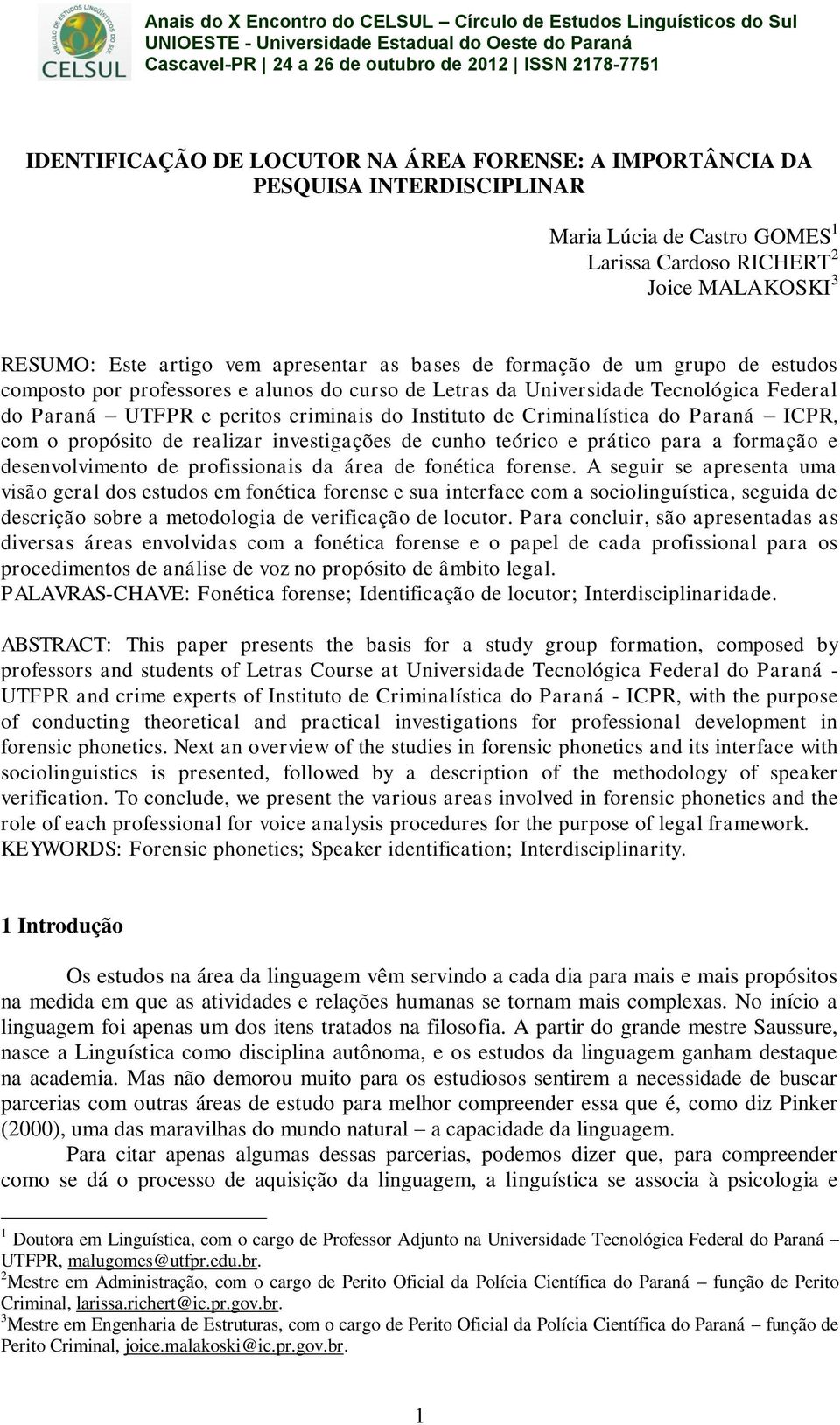 Paraná ICPR, com o propósito de realizar investigações de cunho teórico e prático para a formação e desenvolvimento de profissionais da área de fonética forense.