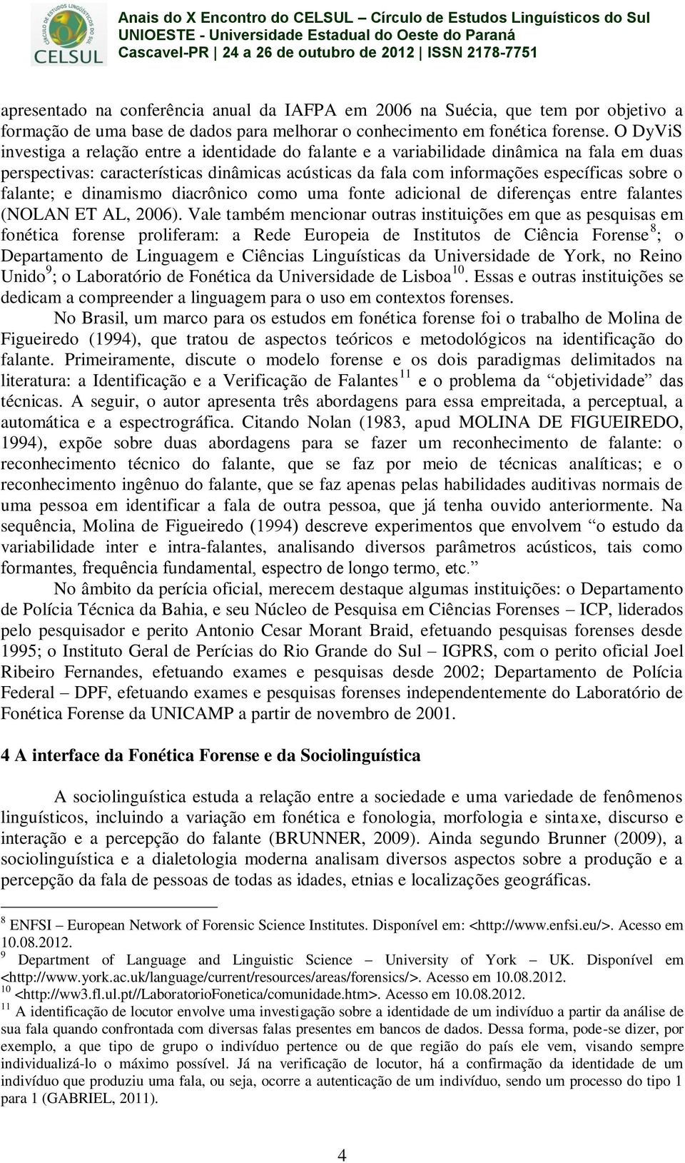 falante; e dinamismo diacrônico como uma fonte adicional de diferenças entre falantes (NOLAN ET AL, 2006).