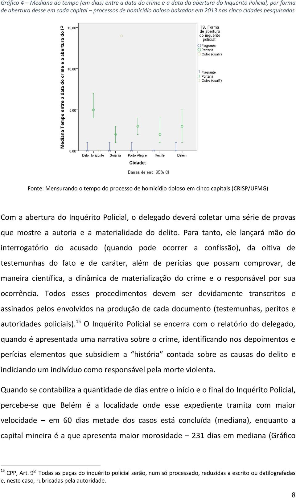 Para tanto, ele lançará mão do interrogatório do acusado (quando pode ocorrer a confissão), da oitiva de testemunhas do fato e de caráter, além de perícias que possam comprovar, de maneira