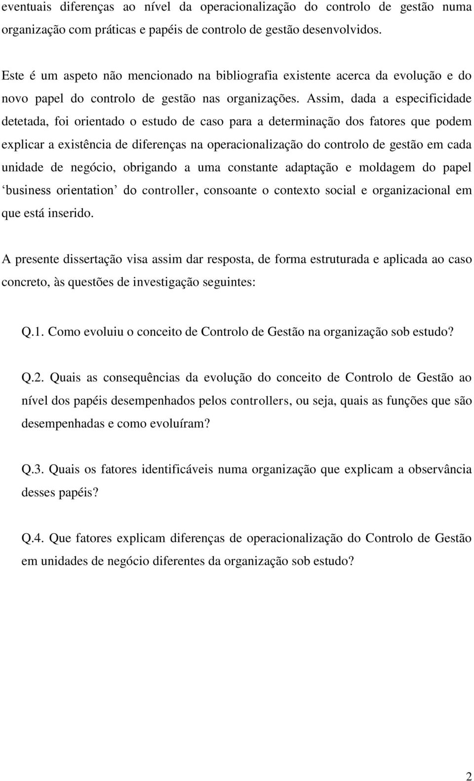 Assim, dada a especificidade detetada, foi orientado o estudo de caso para a determinação dos fatores que podem explicar a existência de diferenças na operacionalização do controlo de gestão em cada