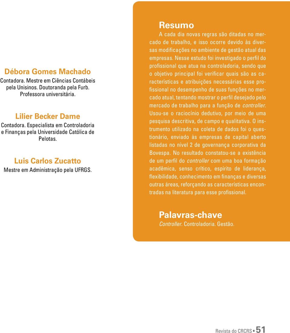 Resumo A cada dia novas regras são ditadas no mercado de trabalho, e isso ocorre devido às diversas modificações no ambiente de gestão atual das empresas.