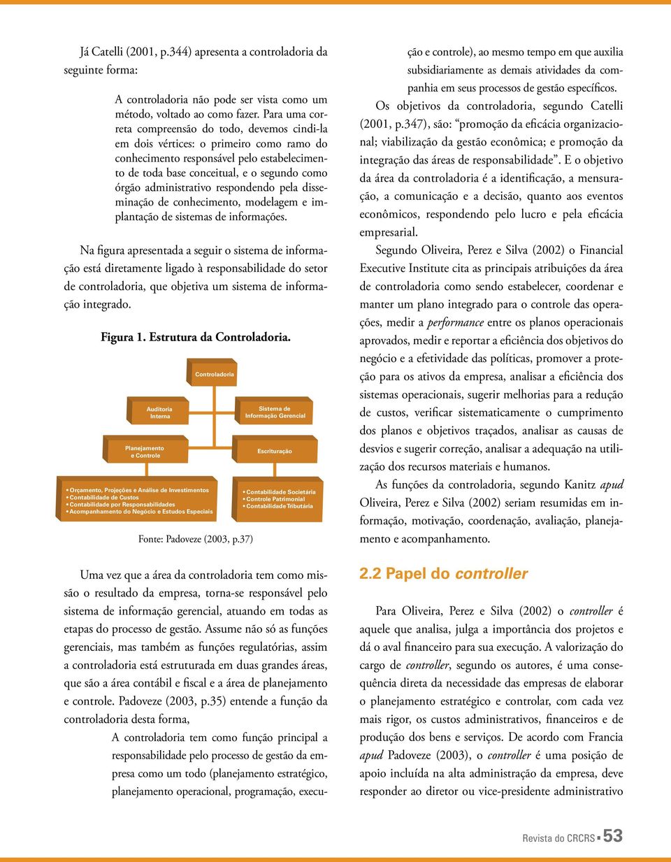 administrativo respondendo pela disseminação de conhecimento, modelagem e implantação de sistemas de informações.