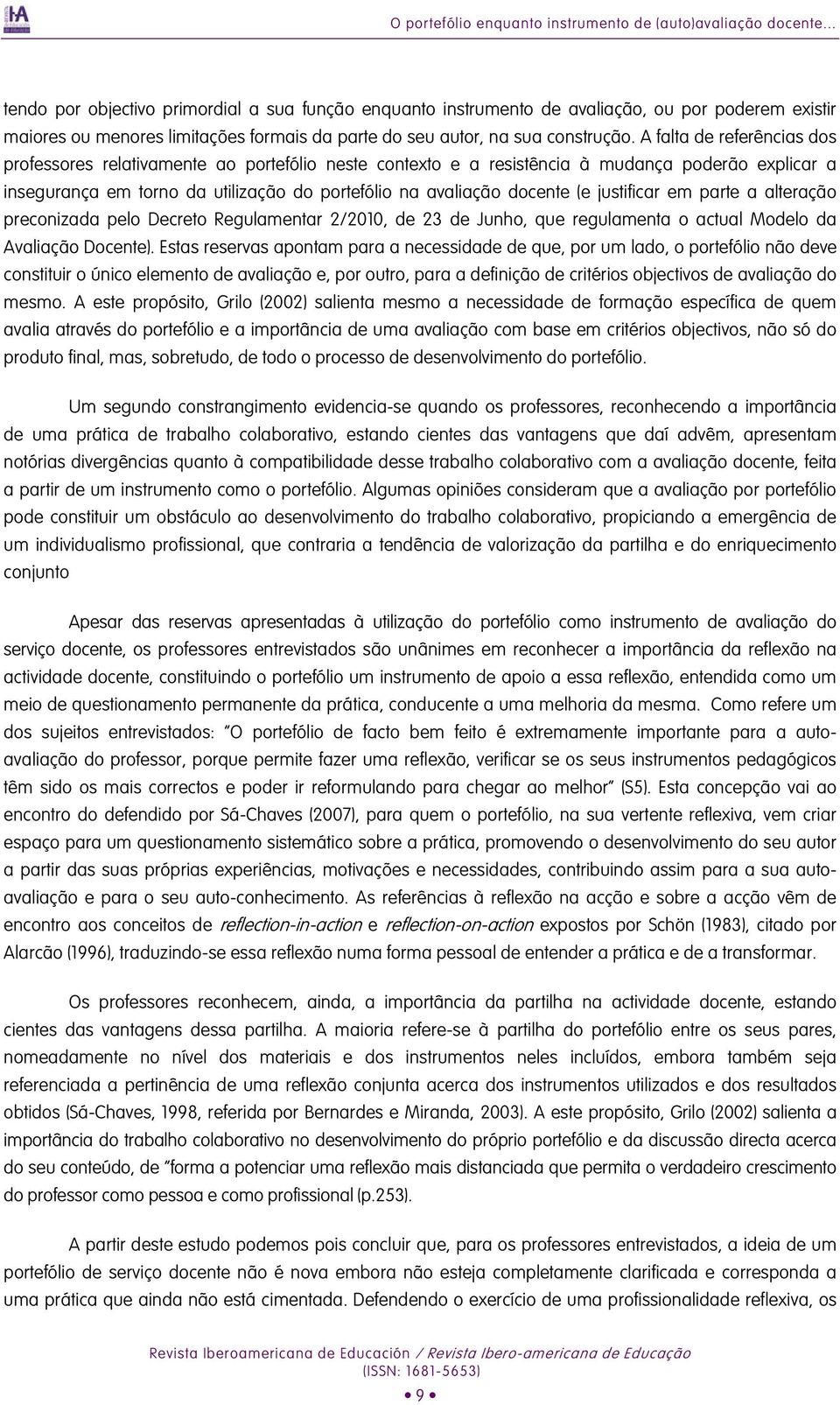 A falta de referências dos professores relativamente ao portefólio neste contexto e a resistência à mudança poderão explicar a insegurança em torno da utilização do portefólio na avaliação docente (e