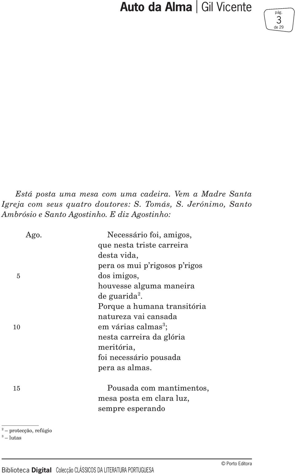 Necessário foi, amigos, que nesta triste carreira desta vida, pera os mui p rigosos p rigos 5 dos imigos, houvesse alguma maneira de guarida 2.