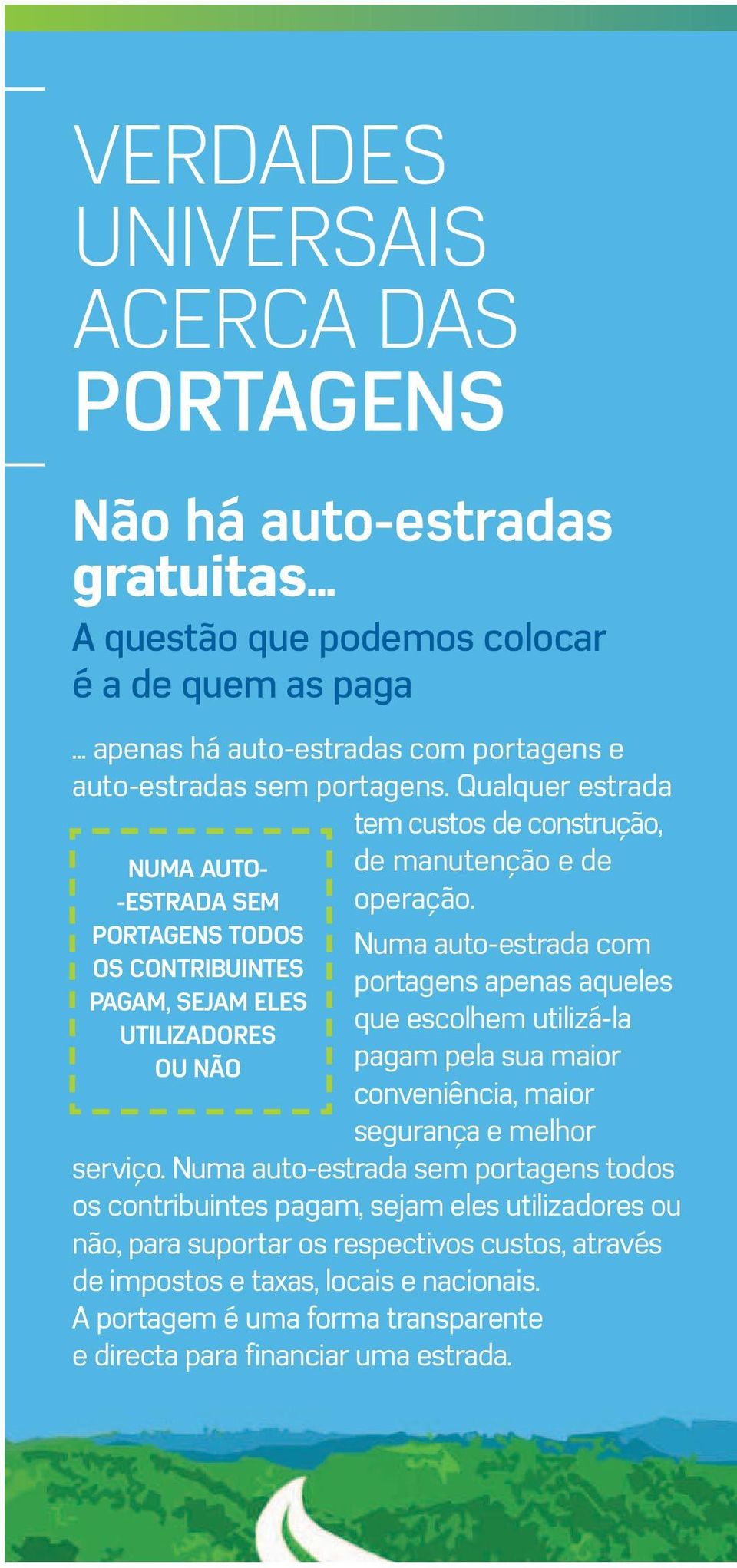 Qualquer estrada tem custos de construção, NUMA AUTO- -ESTRADA SEM PORTAGENS TODOS OS CONTRIBUINTES PAGAM, SEJAM ELES UTILIZADORES OU NÃO de manutenção e de operação.