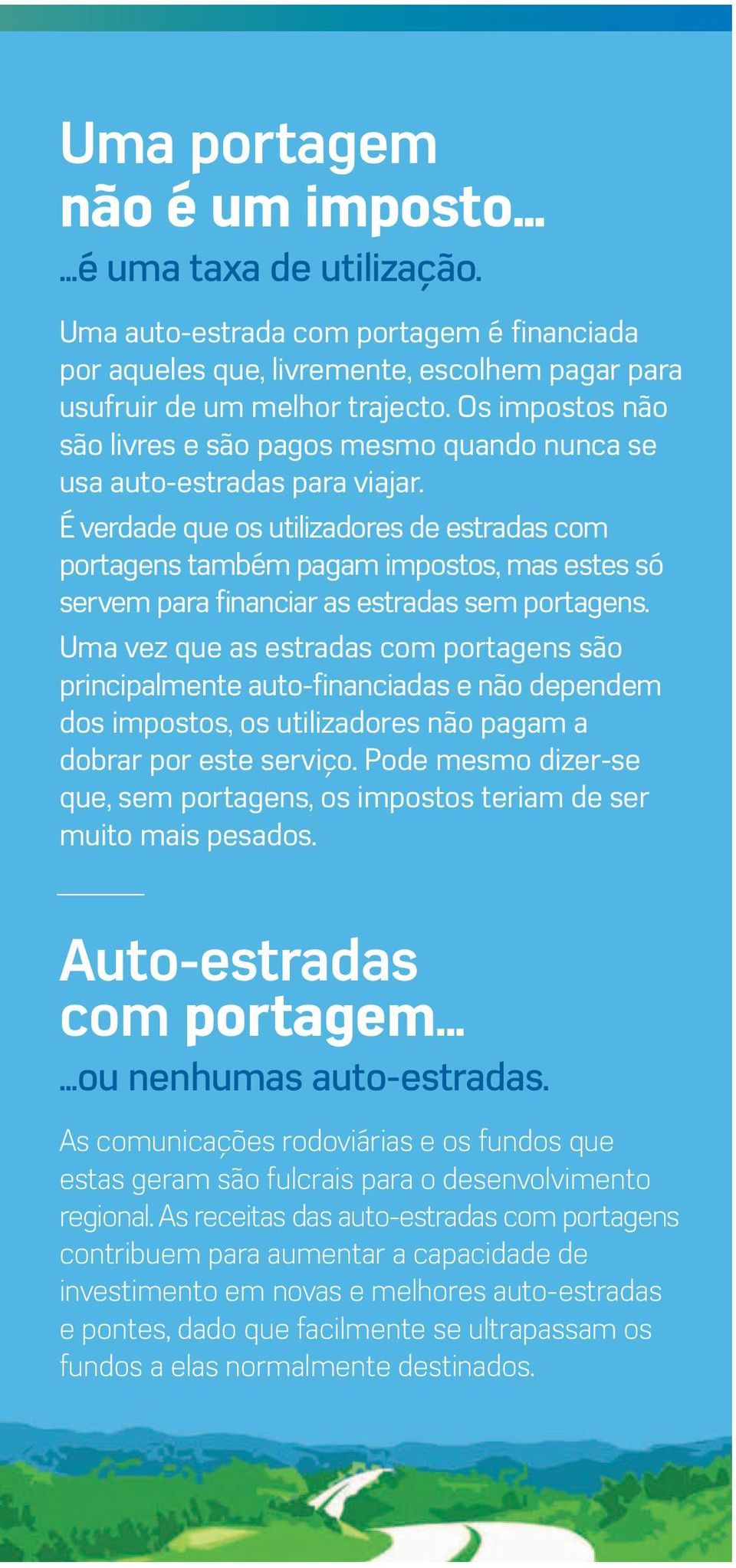 É verdade que os utilizadores de estradas com portagens também pagam impostos, mas estes só servem para financiar as estradas sem portagens.