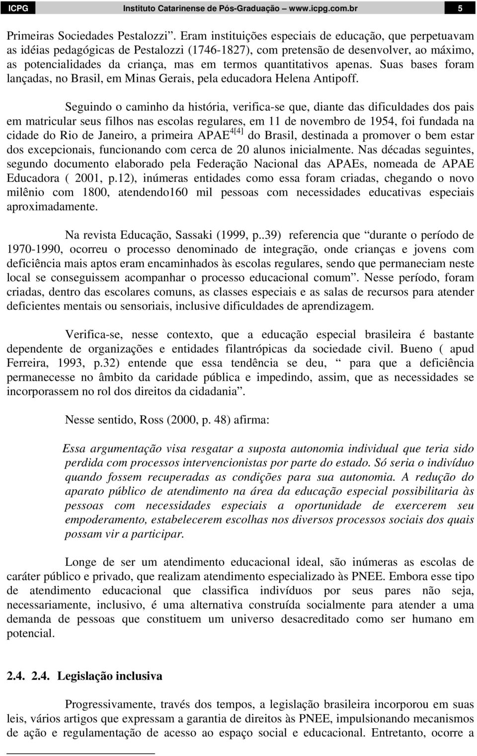 quantitativos apenas. Suas bases foram lançadas, no Brasil, em Minas Gerais, pela educadora Helena Antipoff.