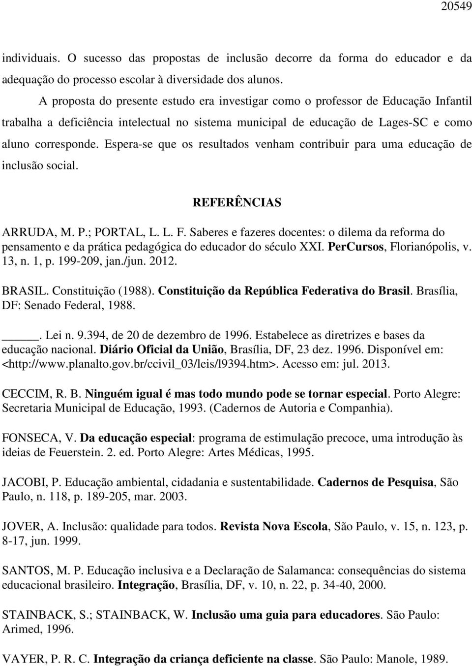 Espera-se que os resultados venham contribuir para uma educação de inclusão social. REFERÊNCIAS ARRUDA, M. P.; PORTAL, L. L. F.