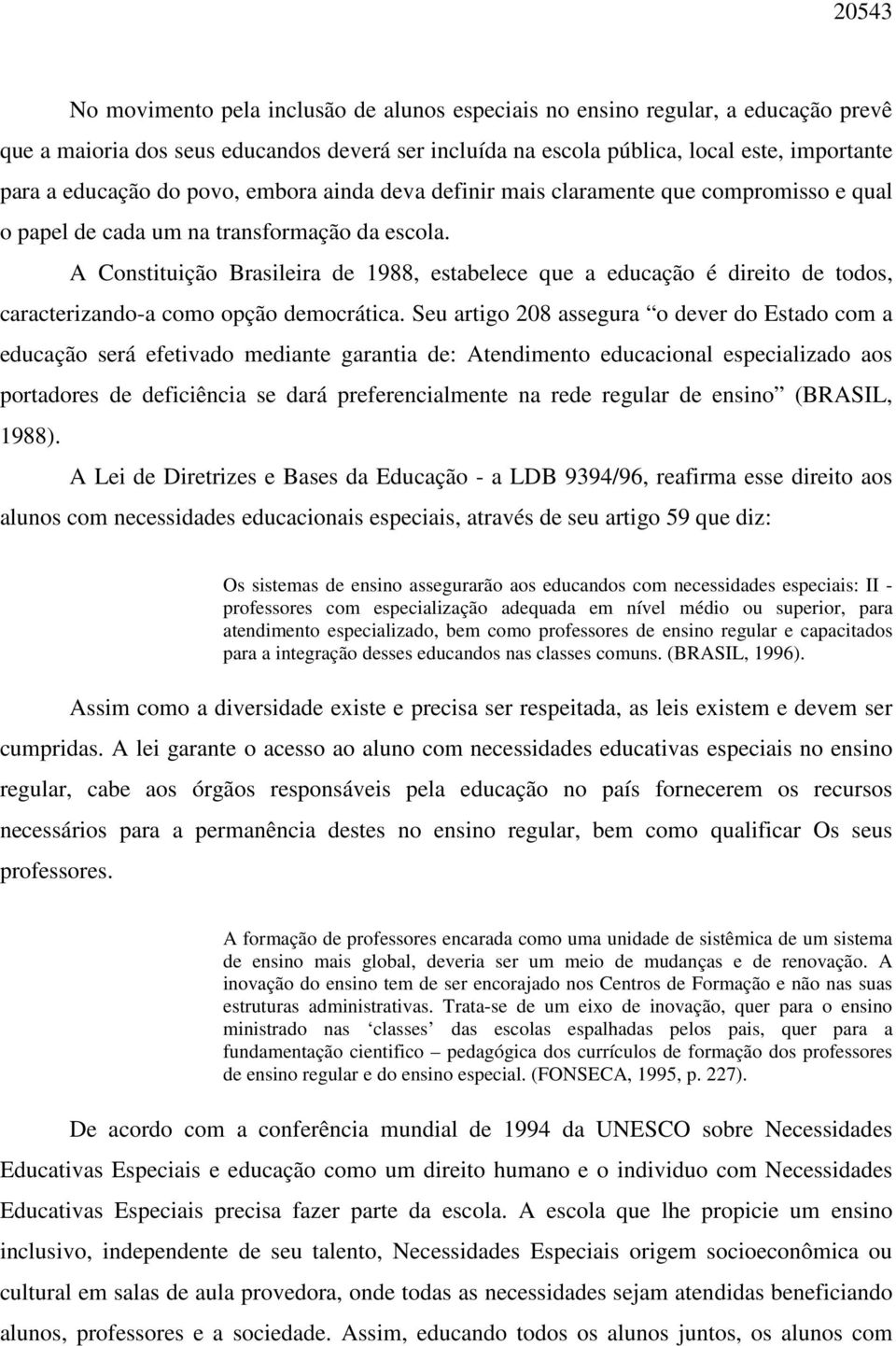 A Constituição Brasileira de 1988, estabelece que a educação é direito de todos, caracterizando-a como opção democrática.