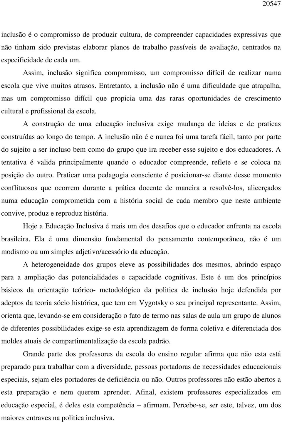 Entretanto, a inclusão não é uma dificuldade que atrapalha, mas um compromisso difícil que propicia uma das raras oportunidades de crescimento cultural e profissional da escola.