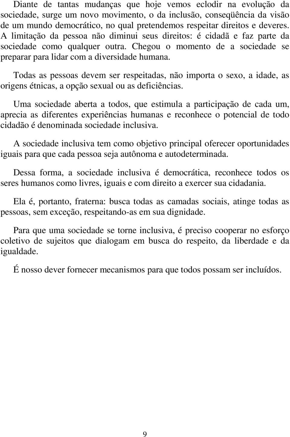 Chegou o momento de a sociedade se preparar para lidar com a diversidade humana.